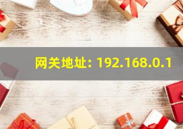 网关地址: 192.168.0.1